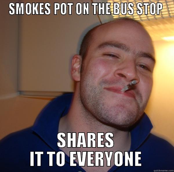 SMOKES POT ON THE BUS STOP SHARES IT TO EVERYONE Good Guy Greg 