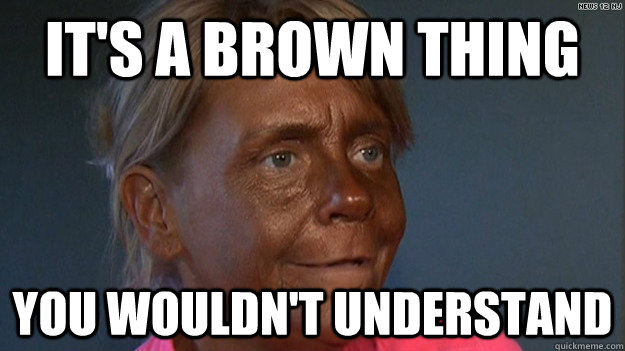 It's a brown thing You wouldn't understand - It's a brown thing You wouldn't understand  Tan Mom