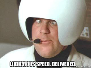 Ludicrous Speed. Delivered.   spaceballs ahole