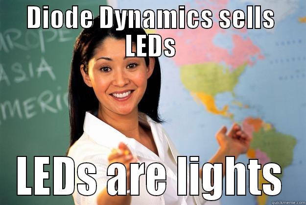 DIODE DYNAMICS SELLS LEDS LEDS ARE LIGHTS Unhelpful High School Teacher