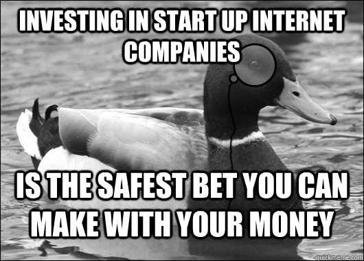 Investing in start up internet companies  is the safest bet you can make with your money  Outdated Advice Mallard