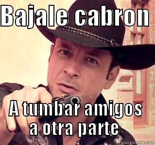 BAJALE CABRON  A TUMBAR AMIGOS A OTRA PARTE  Misc