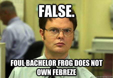 False. Foul Bachelor Frog Does Not Own Febreze  