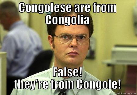 CONGOLESE ARE FROM CONGOLIA FALSE! THEY'RE FROM CONGOLE! Schrute
