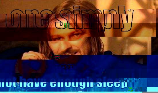 ONE SIMPLY  CAN NOT HAVE ENOUGH SLEEP  Boromir