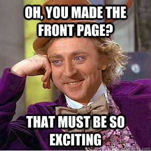 Oh, you made the front page? That must be so exciting  Creepy Wonka