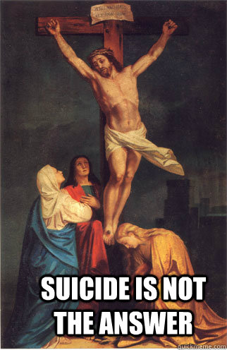 Suicide is not the answer - Suicide is not the answer  Jesus