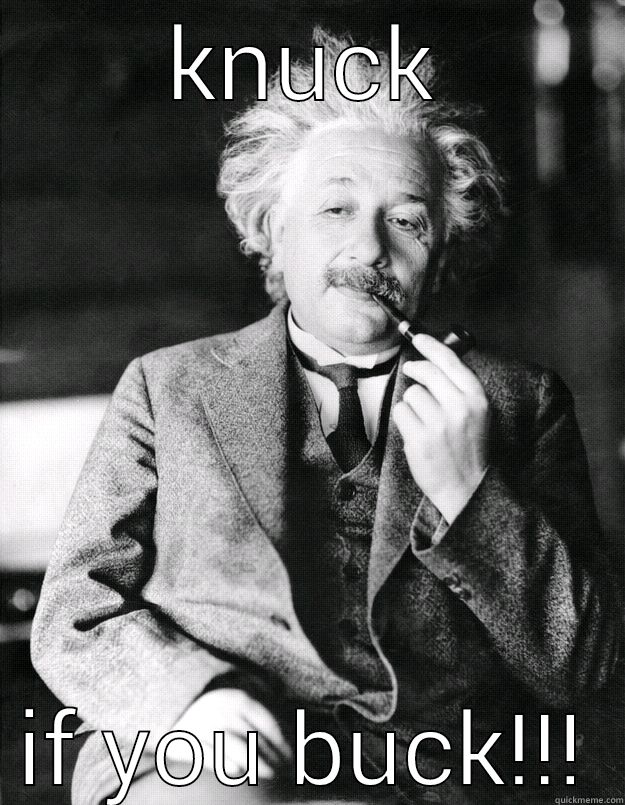 KNUCK IF YOU BUCK!!! Einstein