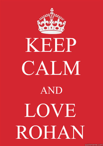 KEEP CALM AND LOVE ROHAN Caption 4 goes here  Keep calm or gtfo