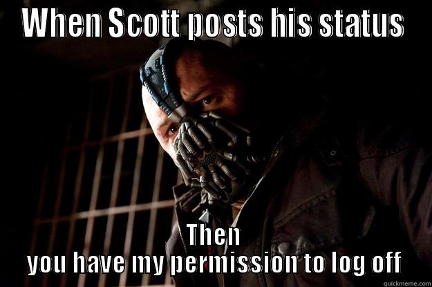 WHEN SCOTT POSTS HIS STATUS THEN YOU HAVE MY PERMISSION TO LOG OFF Angry Bane