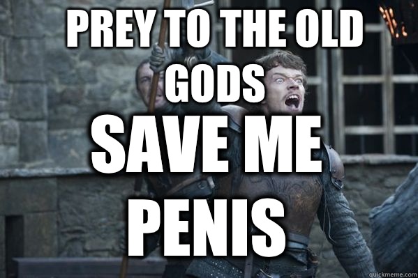 Prey to the old Gods Save Me Penis  Theon Greyjoy