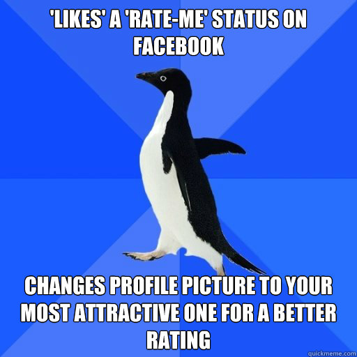 'Likes' a 'Rate-Me' status on Facebook Changes Profile Picture to your most attractive one for a better rating  Socially Awkward Penguin