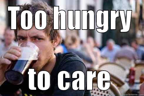 TOO HUNGRY TO CARE Lazy College Senior