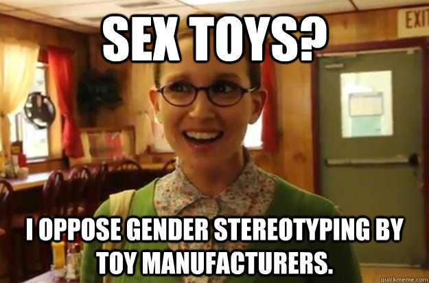 Sex toys? I oppose gender stereotyping by toy manufacturers.    Sexually Oblivious Female