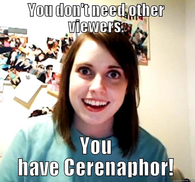 YOU DON'T NEED OTHER VIEWERS. YOU HAVE CERENAPHOR! Overly Attached Girlfriend