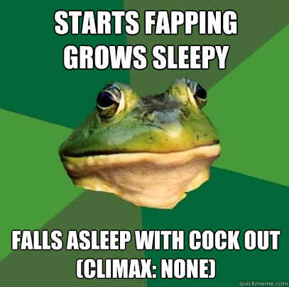 starts fapping
grows sleepy falls asleep with cock out
(climax: none)  Foul Bachelor Frog