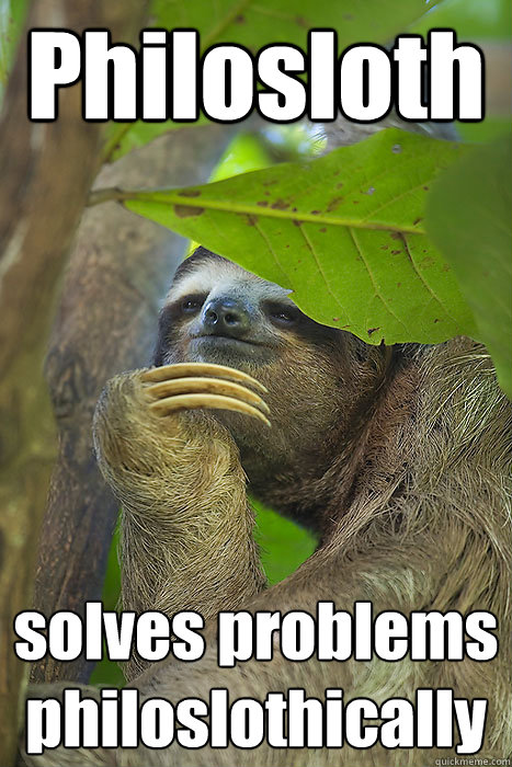 Philosloth solves problems philoslothically  