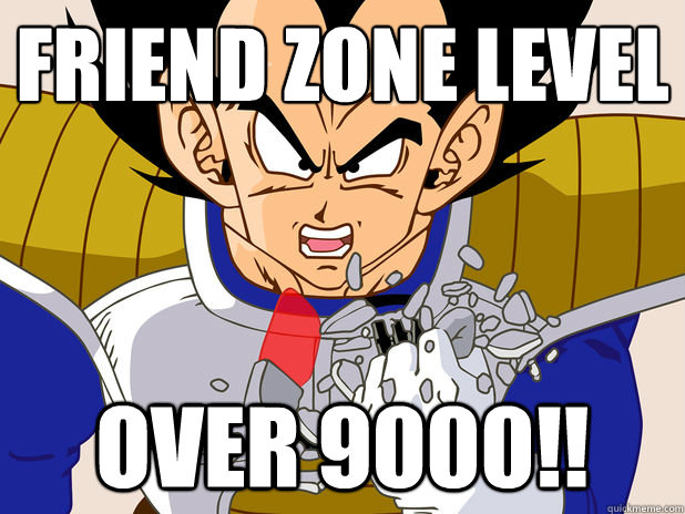 Friend zone level Over 9000!!  