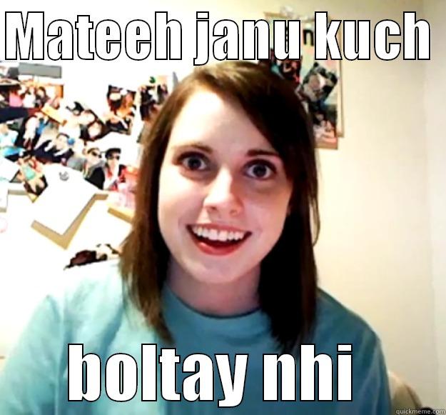 MATEEH JANU KUCH  BOLTAY NHI  Overly Attached Girlfriend