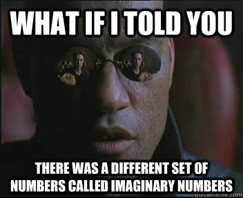What if I told you There was a different set of numbers called imaginary numbers  Morpheus SC