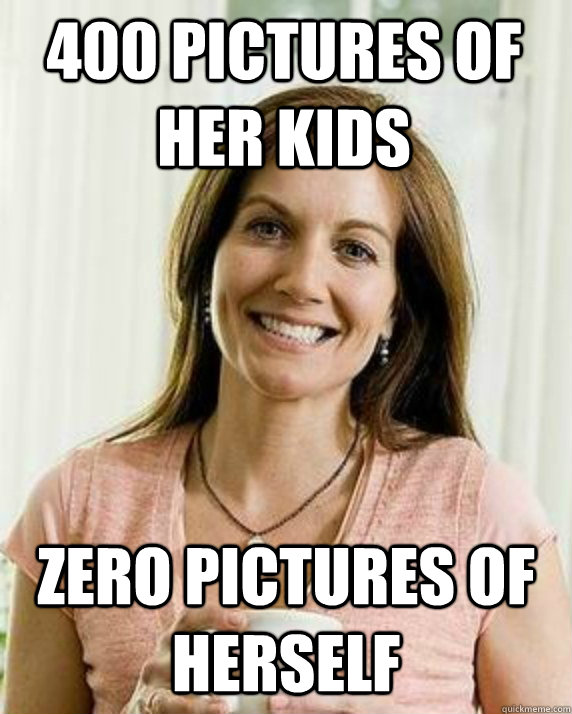 400 pictures of her kids zero pictures of herself  Annoying Facebook Mom