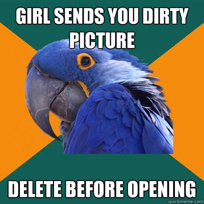 girl sends you dirty picture delete before opening  Paranoid Parrot
