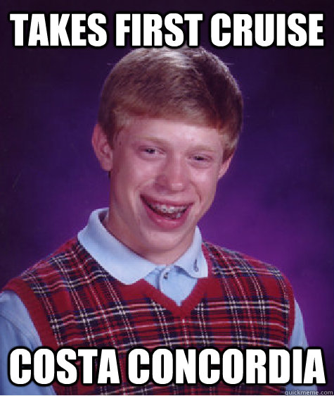 Takes First cruise Costa concordia  Bad Luck Brian
