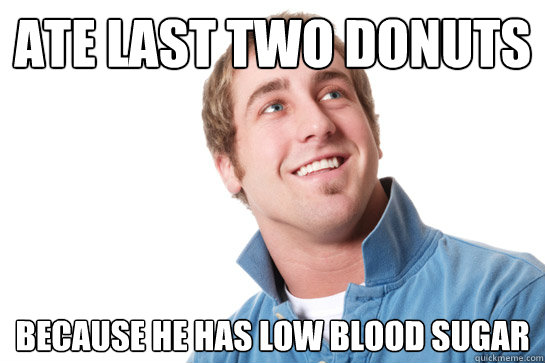 Ate last two donuts because he has low blood sugar  Misunderstood D-Bag