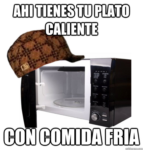 ahi tienes tu plato caliente con comida fria  Scumbag Microwave