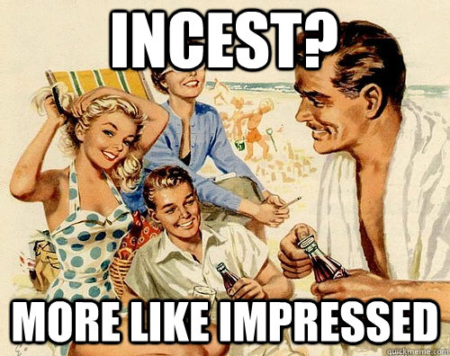 Incest? More Like Impressed  Family Values