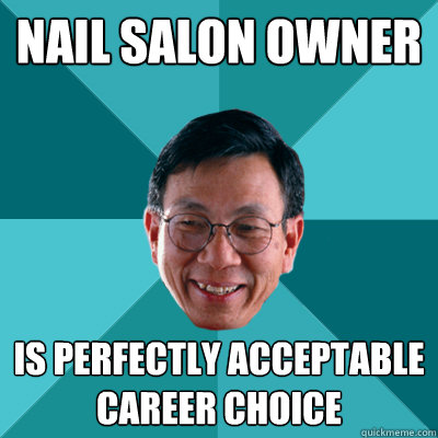 Nail salon owner is perfectly acceptable career choice  Low Expectations Asian Father