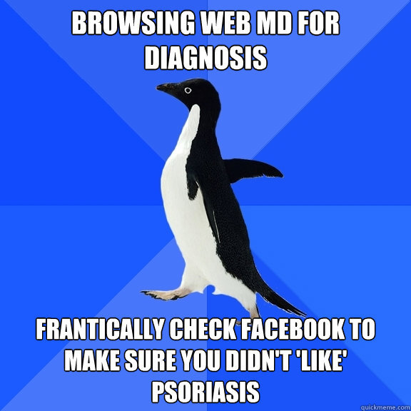 browsing web md for diagnosis frantically check facebook to make sure you didn't 'like' psoriasis    Socially Awkward Penguin