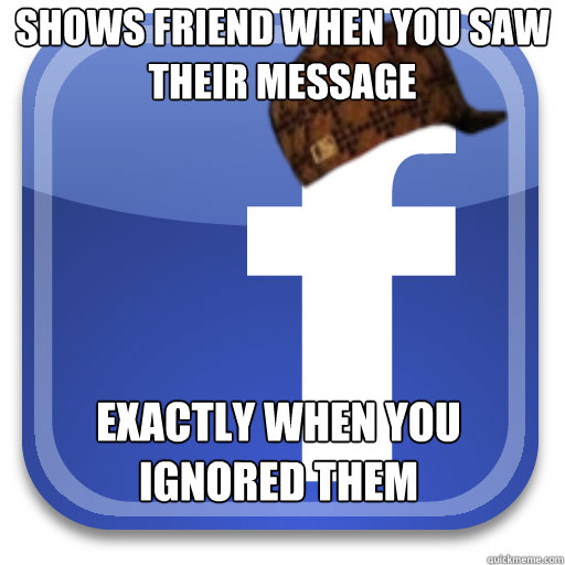 shows friend when you saw their message exactly when you ignored them - shows friend when you saw their message exactly when you ignored them  Scumbag Facebook