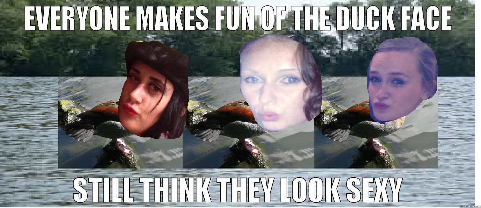 EVERYONE MAKES FUN OF THE DUCK FACE STILL THINK THEY LOOK SEXY Lazy College Senior