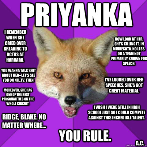 priyanka i remember when she cried over breaking to octos at harvard. a.c. now look at her. she's killing it. in minnesota, no less. on a team not primarily known for speech. you wanna talk shit about her--let's see you on nfl.tv, then. i've looked over h  Forensics Fox