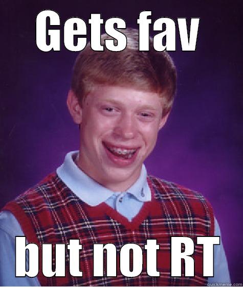 GETS FAV BUT NOT RT Bad Luck Brian