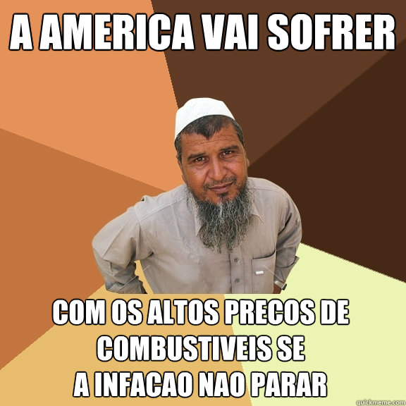 A america vai sofrer com os altos precos de combustiveis se 
a infacao nao parar  Ordinary Muslim Man