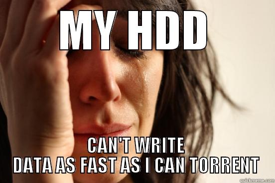 MY HDD CAN'T WRITE DATA AS FAST AS I CAN TORRENT First World Problems