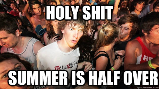 holy shit Summer is half over  Sudden Clarity Clarence