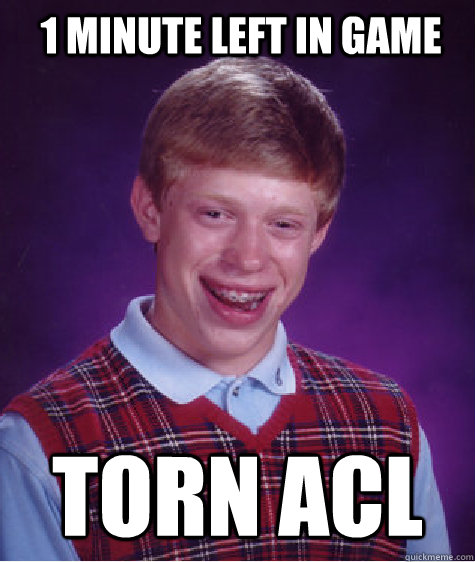 1 minute left in game torn acl - 1 minute left in game torn acl  Bad Luck Brian
