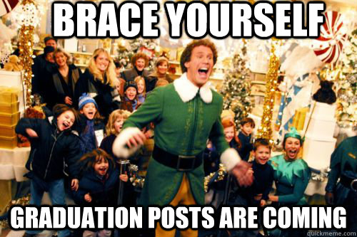 Brace yourself Graduation posts are coming  Brace yourself