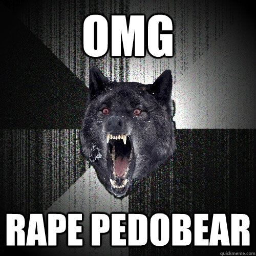 omg rape pedobear  Insanity Wolf