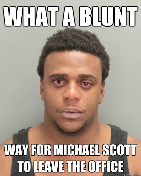 what a blunt way for michael scott to leave the office - what a blunt way for michael scott to leave the office  Misc