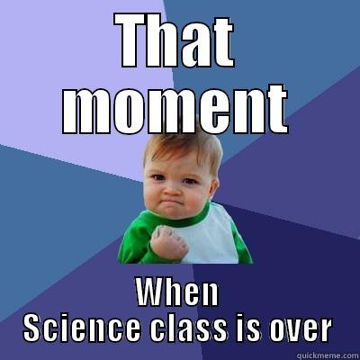 THAT MOMENT WHEN SCIENCE CLASS IS OVER Success Kid