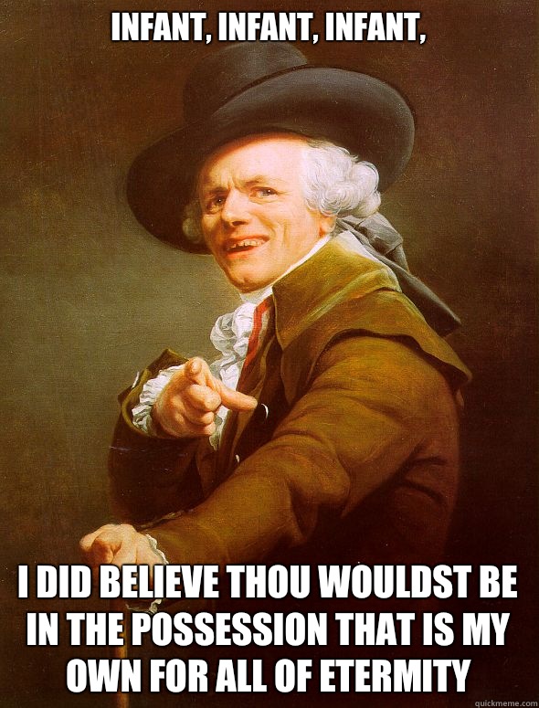 Infant, infant, infant, I did believe thou wouldst be in the possession that is my own for all of etermity  Joseph Ducreux