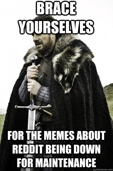 Brace Yourselves For the memes about Reddit being down for maintenance  Game of Thrones