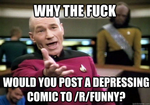 Why the fuck Would you post a depressing comic to /r/funny?  Patrick Stewart WTF