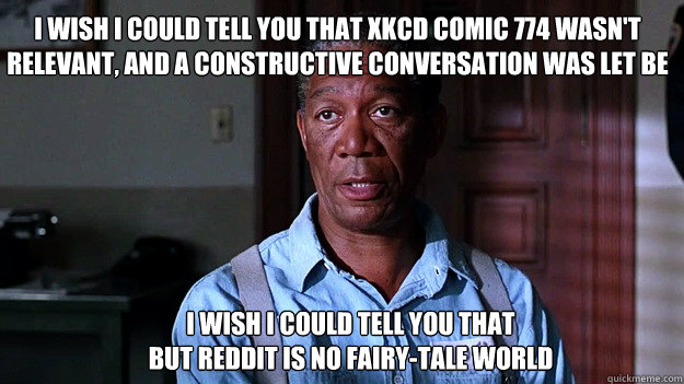 I wish I could tell you that xkcd comic 774 wasn't relevant, and a constructive conversation was let be I wish I could tell you that 
but reddit is no fairy-tale world - I wish I could tell you that xkcd comic 774 wasn't relevant, and a constructive conversation was let be I wish I could tell you that 
but reddit is no fairy-tale world  atheist on reddit