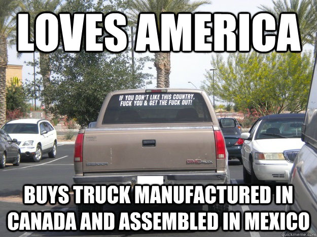 loves America buys truck manufactured in Canada and assembled in Mexico  Scumbag GMC Truck
