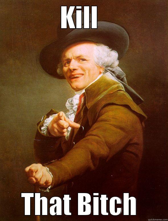 KILL  THAT BITCH  Joseph Ducreux